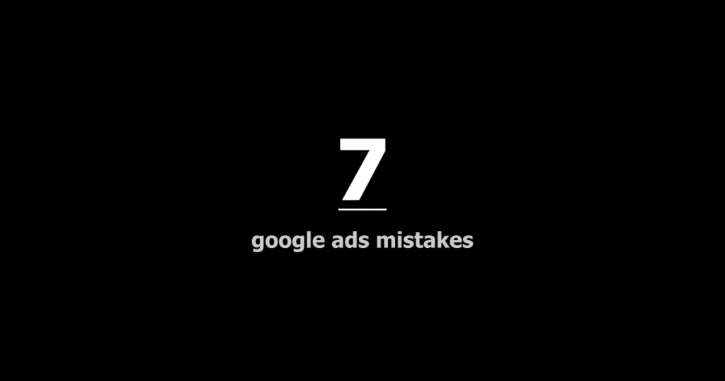 7 common google ads mistakes that local businesses make and how to fix them